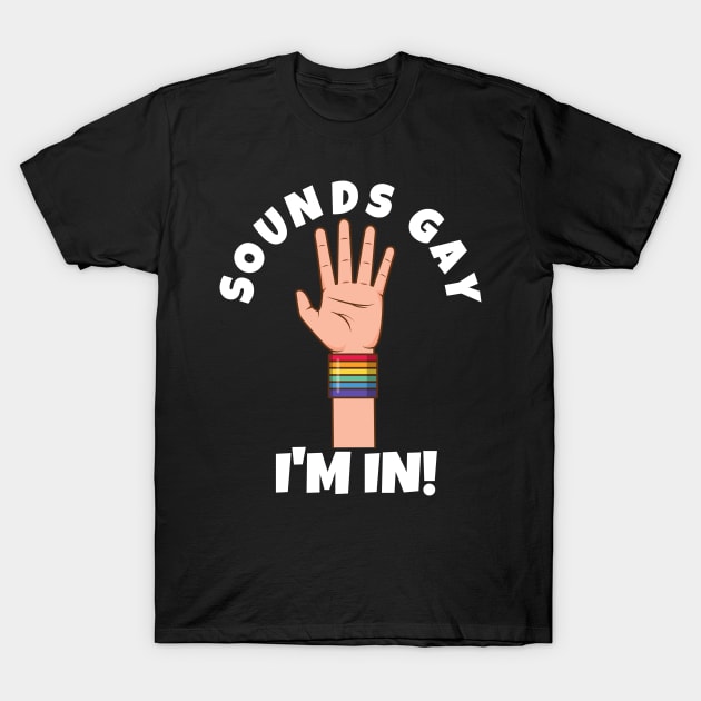 Sounds Gay I'm In T-Shirt by PowderShot